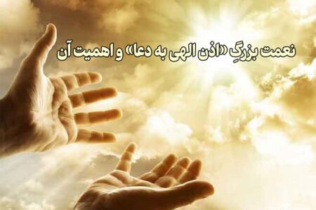 نعمت بزرگ اذن الهی به دعا و اهمیت آن
