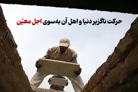 حرکت ناگزیر دنیا و اهل آن به سوی اجل معین