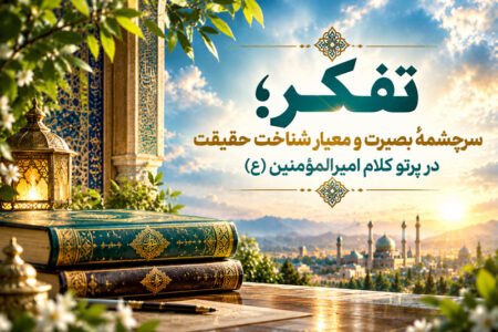تفکر؛ سرچشمه بصیرت و معیار شناخت حقیقت در پرتو کلام امیرالمؤمنین (ع)